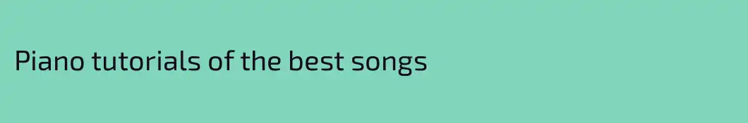 Piano tutorials of the best songs 